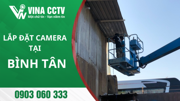 Lắp đặt Camera Bình Tân - Uy tín, chất lượng, giá rẻ