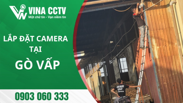 Lắp đặt Camera Gò Vấp - Uy tín, chất lượng, giá rẻ