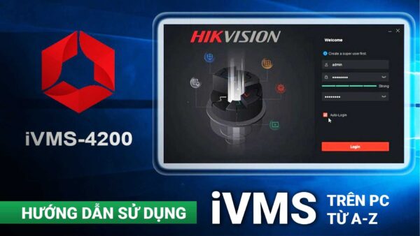 Hướng dẫn cài đặt và sử sụng iVms 4200 từ A - Z