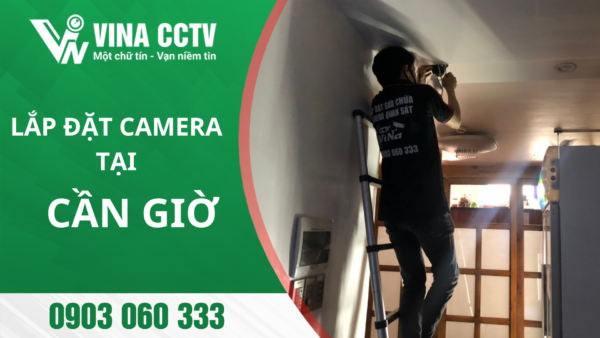 Lắp đặt Camera Cần Giờ - Uy tín, chất lượng, giá rẻ