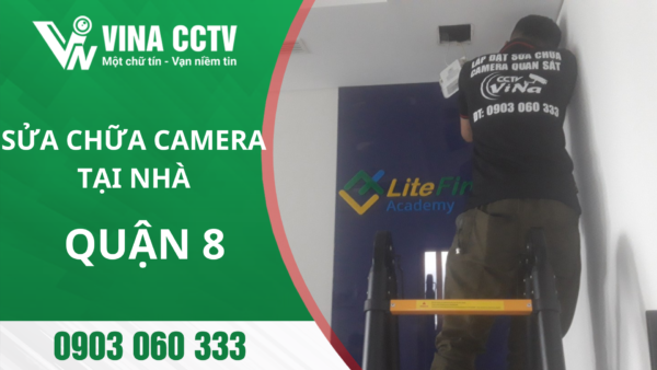 Sửa camera Quận 8 - Uy tín, chất lượng, giá tốt