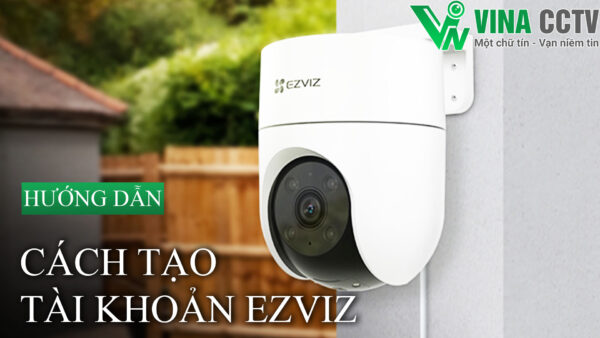 Cách tạo tài khoản Ezviz